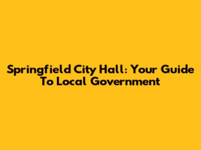 Springfield City Hall: Your Guide To Local Government
