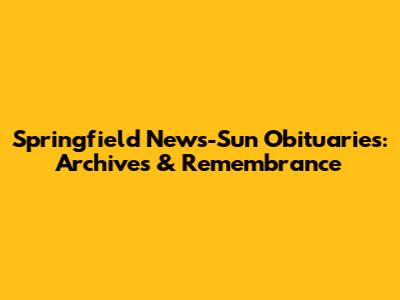 Springfield News-Sun Obituaries: Archives & Remembrance