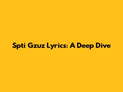 Spti Gzuz Lyrics: A Deep Dive