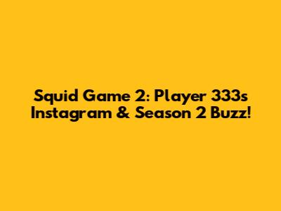 Squid Game 2: Player 333's Instagram & Season 2 Buzz!