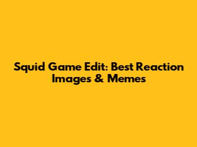 Squid Game Edit: Best Reaction Images & Memes