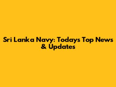 Sri Lanka Navy: Today's Top News & Updates