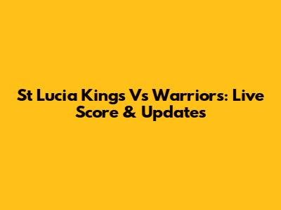 St Lucia Kings Vs Warriors: Live Score & Updates