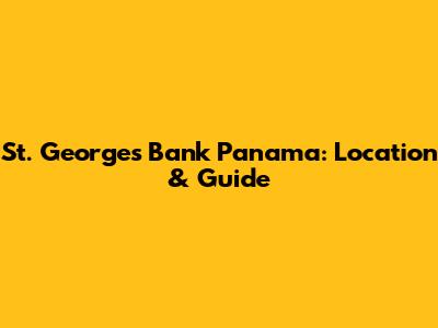 St. Georges Bank Panama: Location & Guide