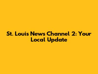 St. Louis News Channel 2: Your Local Update