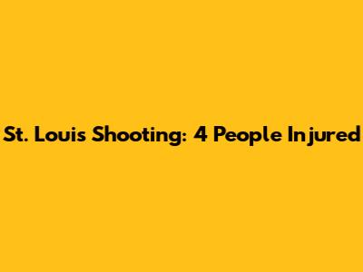 St. Louis Shooting: 4 People Injured