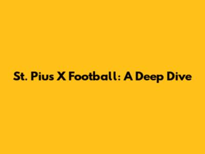 St. Pius X Football: A Deep Dive