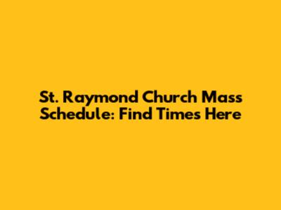 St. Raymond Church Mass Schedule: Find Times Here