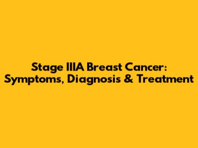 Stage IIIA Breast Cancer: Symptoms, Diagnosis & Treatment
