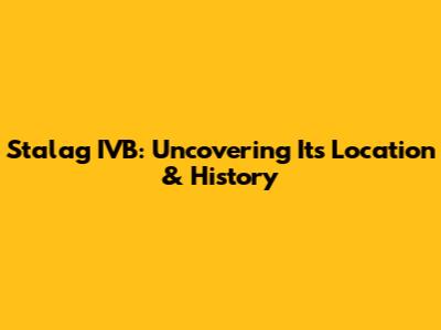 Stalag IVB: Uncovering Its Location & History