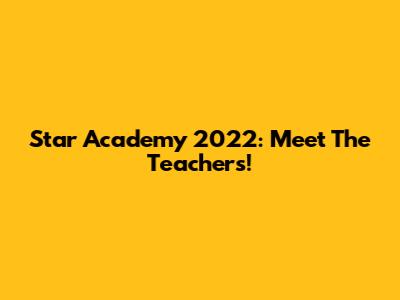 Star Academy 2022: Meet The Teachers!