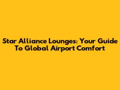 Star Alliance Lounges: Your Guide To Global Airport Comfort