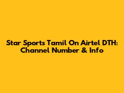 Star Sports Tamil On Airtel DTH: Channel Number & Info