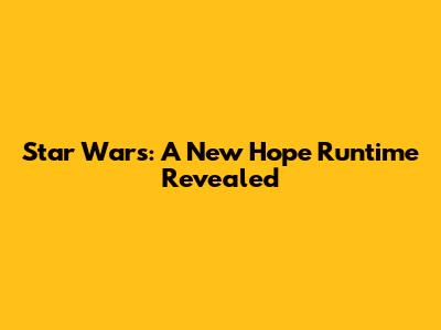 Star Wars: A New Hope Runtime Revealed
