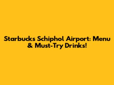 Starbucks Schiphol Airport: Menu & Must-Try Drinks!