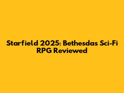 Starfield 2025: Bethesda's Sci-Fi RPG Reviewed