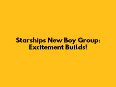 Starship's New Boy Group: Excitement Builds!