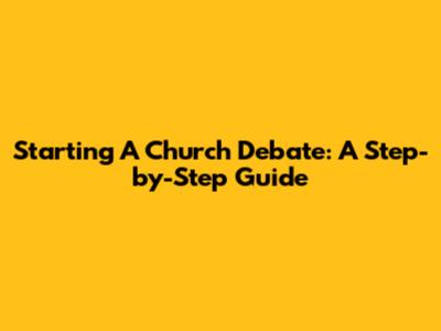 Starting A Church Debate: A Step-by-Step Guide