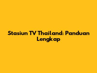 Stasiun TV Thailand: Panduan Lengkap
