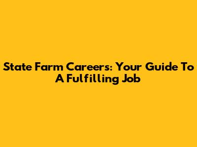 State Farm Careers: Your Guide To A Fulfilling Job