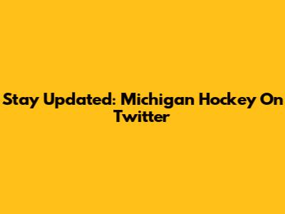 Stay Updated: Michigan Hockey On Twitter