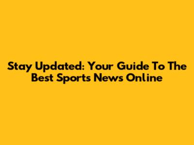 Stay Updated: Your Guide To The Best Sports News Online