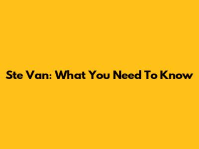 Ste Van: What You Need To Know