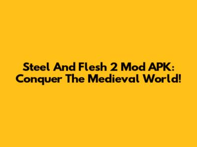 Steel And Flesh 2 Mod APK: Conquer The Medieval World!