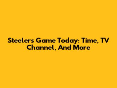 Steelers Game Today: Time, TV Channel, And More