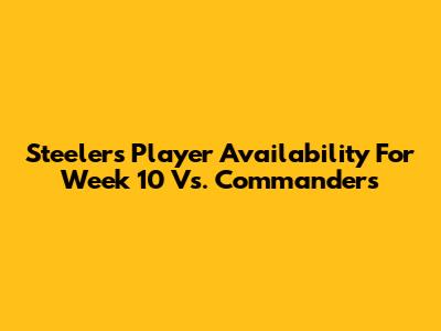 Steelers Player Availability For Week 10 Vs. Commanders