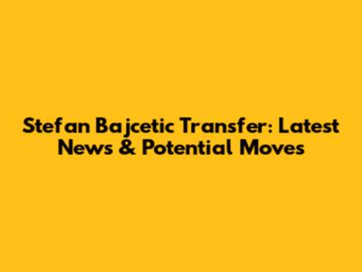 Stefan Bajcetic Transfer: Latest News & Potential Moves