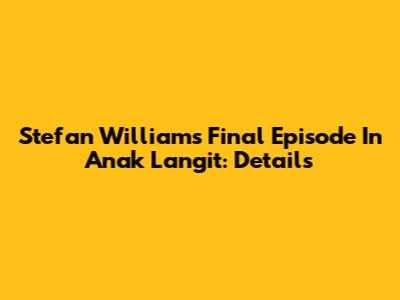 Stefan William's Final Episode In Anak Langit: Details