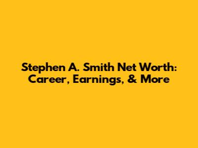 Stephen A. Smith Net Worth: Career, Earnings, & More