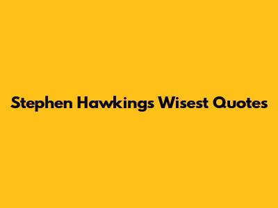 Stephen Hawking's Wisest Quotes