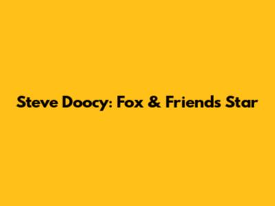 Steve Doocy: Fox & Friends Star