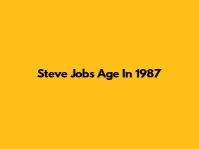 Steve Jobs' Age In 1987