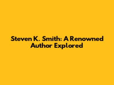 Steven K. Smith: A Renowned Author Explored