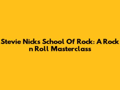 Stevie Nicks School Of Rock: A Rock 'n' Roll Masterclass