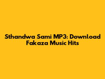 Sthandwa Sami MP3: Download Fakaza Music Hits