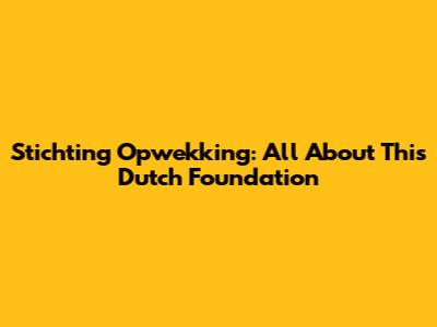 Stichting Opwekking: All About This Dutch Foundation