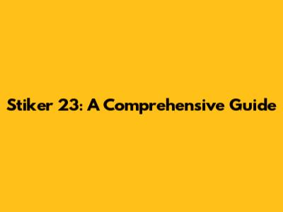 Stiker 23: A Comprehensive Guide