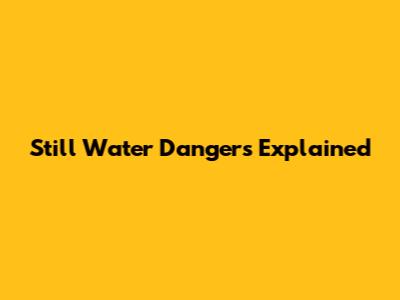 Still Water Dangers Explained