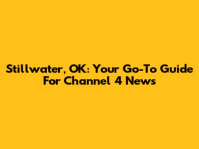 Stillwater, OK: Your Go-To Guide For Channel 4 News