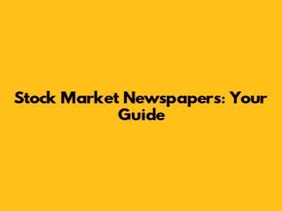 Stock Market Newspapers: Your Guide