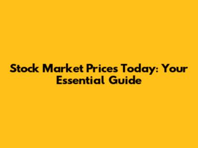 Stock Market Prices Today: Your Essential Guide