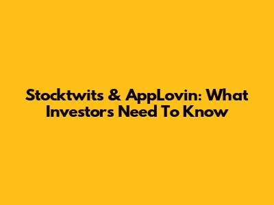Stocktwits & AppLovin: What Investors Need To Know