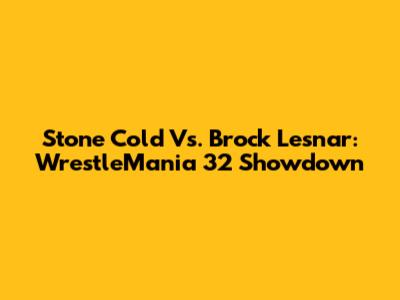 Stone Cold Vs. Brock Lesnar: WrestleMania 32 Showdown