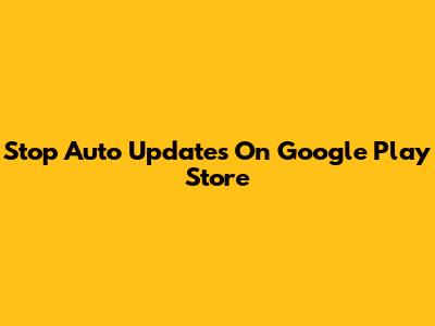 Stop Auto Updates On Google Play Store