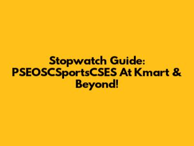 Stopwatch Guide: PSEOSCSportsCSES At Kmart & Beyond!