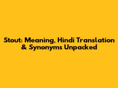 Stout: Meaning, Hindi Translation & Synonyms Unpacked